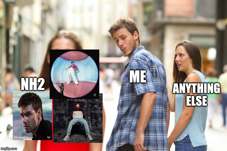 Distracted Boyfriend | ME; NH2; ANYTHING ELSE | image tagged in memes,distracted boyfriend | made w/ Imgflip meme maker