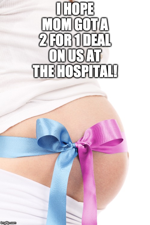 I HOPE MOM GOT A 2 FOR 1 DEAL ON US AT THE HOSPITAL! | image tagged in twins | made w/ Imgflip meme maker