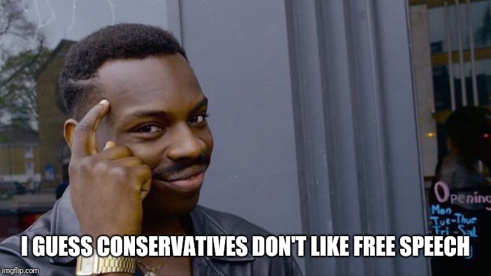 Roll Safe Think About It Meme | I GUESS CONSERVATIVES DON'T LIKE FREE SPEECH | image tagged in memes,roll safe think about it | made w/ Imgflip meme maker