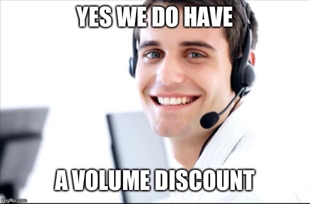 customer service | YES WE DO HAVE A VOLUME DISCOUNT | image tagged in customer service | made w/ Imgflip meme maker