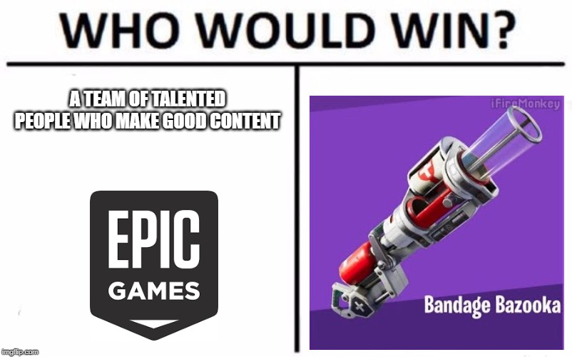 Who whould win? | A TEAM OF TALENTED PEOPLE WHO MAKE GOOD CONTENT | image tagged in memes,who would win,fortnite,epic games,season 1 challenges | made w/ Imgflip meme maker