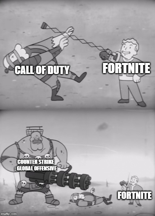 Fallout Boi | CALL OF DUTY; FORTNITE; COUNTER STRIKE : GLOBAL OFFENSIVE; FORTNITE | image tagged in fallout boi | made w/ Imgflip meme maker