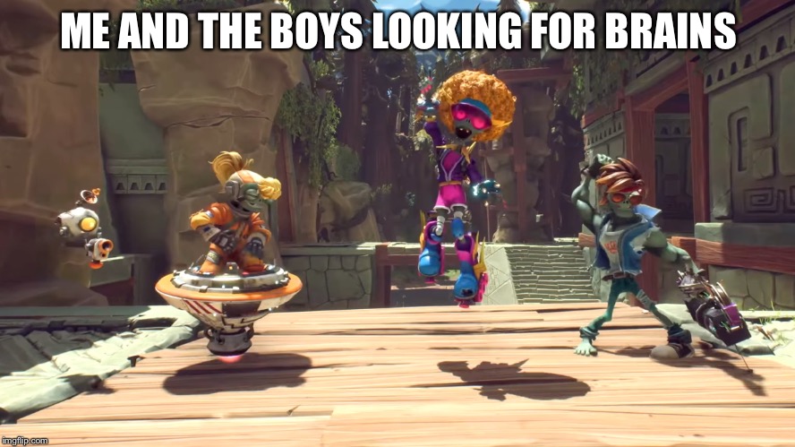 Me and the boys looking for brains | ME AND THE BOYS LOOKING FOR BRAINS | image tagged in me and the boys,plants vs zombies | made w/ Imgflip meme maker