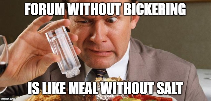 FORUM WITHOUT BICKERING; IS LIKE MEAL WITHOUT SALT | made w/ Imgflip meme maker