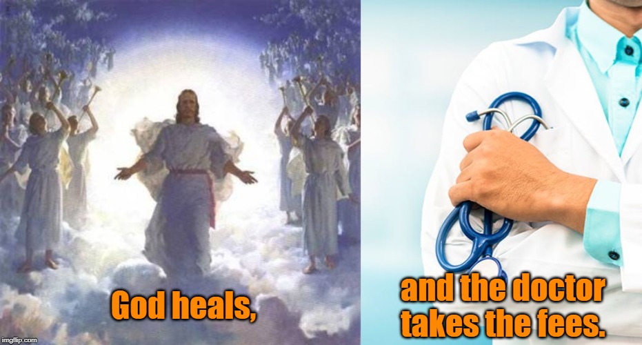 God & Doctor | and the doctor 
takes the fees. God heals, | image tagged in funny | made w/ Imgflip meme maker