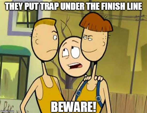  THEY PUT TRAP UNDER THE FINISH LINE; BEWARE! | image tagged in the oblongs,trap | made w/ Imgflip meme maker