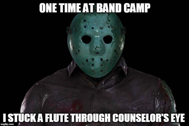 It's still time for second Halloween right? | ONE TIME AT BAND CAMP; I STUCK A FLUTE THROUGH COUNSELOR'S EYE | image tagged in thought of it too late | made w/ Imgflip meme maker
