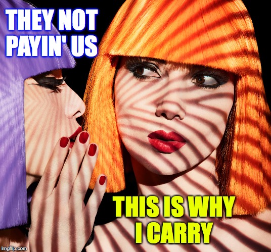 Enlightened self interest. | THEY NOT PAYIN' US; THIS IS WHY
I CARRY | image tagged in memes,modeling,take home pay | made w/ Imgflip meme maker