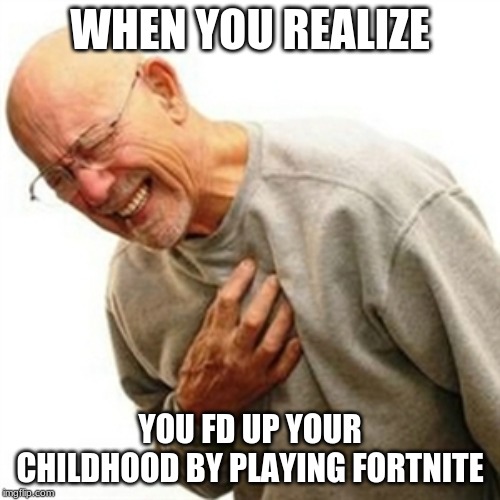 Right In The Childhood | WHEN YOU REALIZE; YOU FD UP YOUR CHILDHOOD BY PLAYING FORTNITE | image tagged in memes,right in the childhood | made w/ Imgflip meme maker