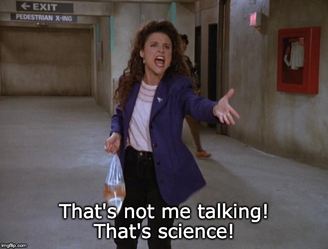 That's not me talking!
That's science! | image tagged in science,seinfeld,elaine | made w/ Imgflip meme maker