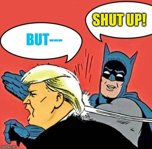 Batman Slapping Trump | SHUT UP! BUT--- | image tagged in batman slapping trump | made w/ Imgflip meme maker
