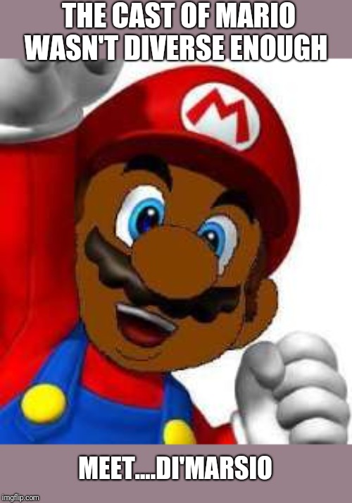 Princess Pork Rind? | THE CAST OF MARIO WASN'T DIVERSE ENOUGH; MEET....DI'MARSIO | image tagged in funny memes | made w/ Imgflip meme maker