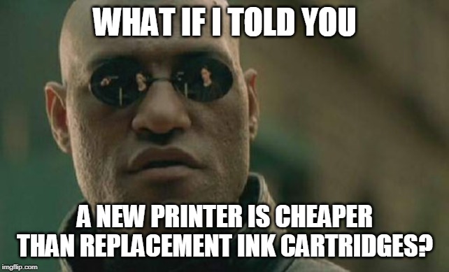 Matrix Morpheus Meme | WHAT IF I TOLD YOU; A NEW PRINTER IS CHEAPER THAN REPLACEMENT INK CARTRIDGES? | image tagged in memes,matrix morpheus | made w/ Imgflip meme maker