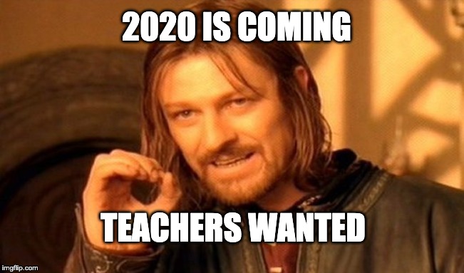 One Does Not Simply Meme | 2020 IS COMING; TEACHERS WANTED | image tagged in memes,one does not simply | made w/ Imgflip meme maker