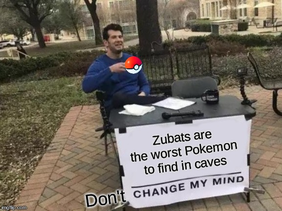 Change My Mind | Zubats are the worst Pokemon to find in caves; Don't | image tagged in memes,change my mind | made w/ Imgflip meme maker