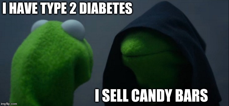 Evil Kermit | I HAVE TYPE 2 DIABETES; I SELL CANDY BARS | image tagged in memes,evil kermit | made w/ Imgflip meme maker