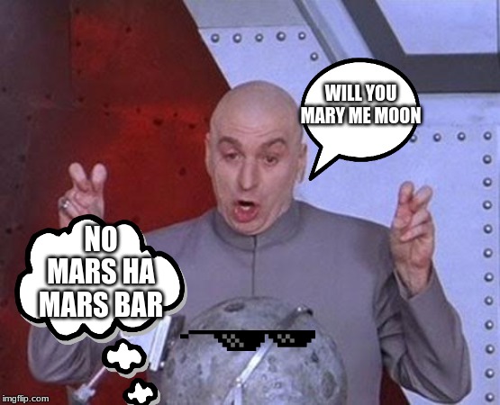 when your marying the moon | WILL YOU MARY ME MOON; NO MARS HA MARS BAR | image tagged in memes,dr evil laser | made w/ Imgflip meme maker