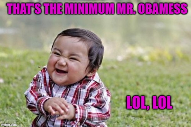 Evil Toddler Meme | THAT'S THE MINIMUM MR. OBAMESS LOL, LOL | image tagged in memes,evil toddler | made w/ Imgflip meme maker