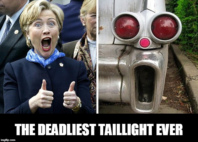 deadly | THE DEADLIEST TAILLIGHT EVER | image tagged in hillary clinton,jeffrey epstein,didnt kill himself | made w/ Imgflip meme maker