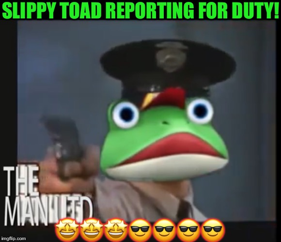 SLIPPY TOAD POLICE OFFICER!!! | SLIPPY TOAD REPORTING FOR DUTY! 🤩🤩🤩😎😎😎😎 | image tagged in slippy toad police officer | made w/ Imgflip meme maker