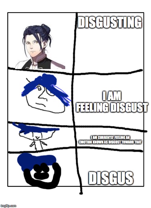 I made a thing :-) | DISGUSTING; I AM FEELING DISGUST; I AM CURRENTLY FEELING AN EMOTION KNOWN AS DISGUST TOWARD THAT; DISGUS | image tagged in blank template,increasingly verbos,fire emblem | made w/ Imgflip meme maker