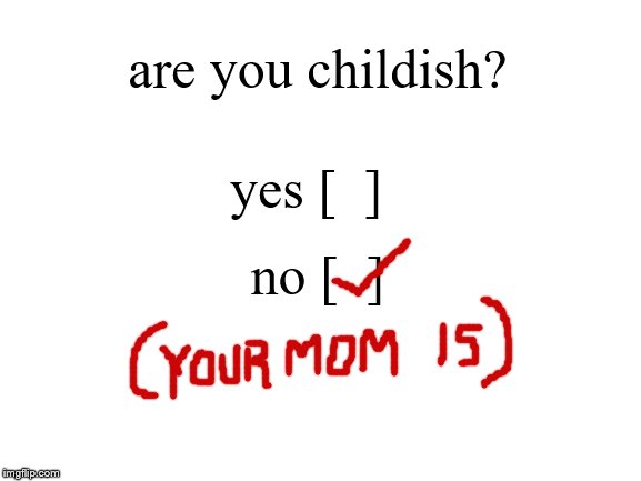 Blank White Template | are you childish? yes [  ] no [  ] | image tagged in blank white template | made w/ Imgflip meme maker