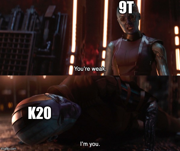 Nebula You're weak I'm you | 9T; K20 | image tagged in nebula you're weak i'm you | made w/ Imgflip meme maker