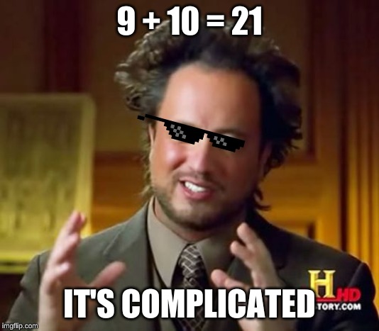 Ancient Aliens Meme | 9 + 10 = 21; IT'S COMPLICATED | image tagged in memes,ancient aliens | made w/ Imgflip meme maker