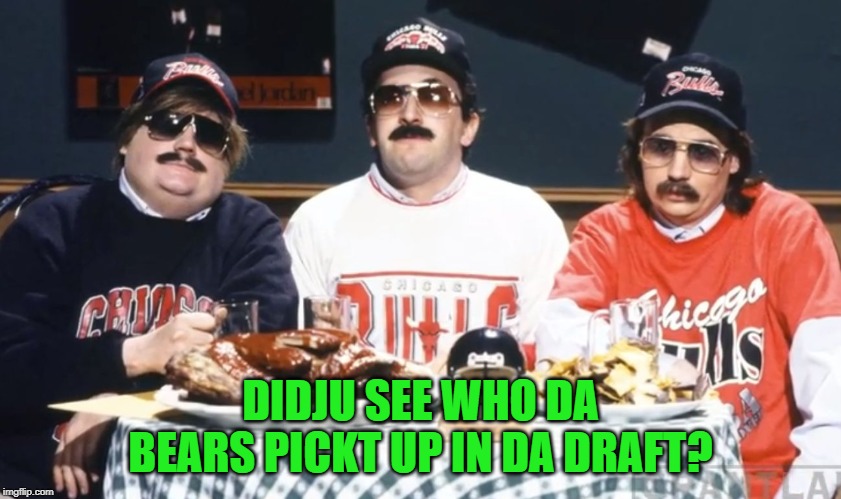 Da bears snl | DIDJU SEE WHO DA BEARS PICKT UP IN DA DRAFT? | image tagged in da bears snl | made w/ Imgflip meme maker