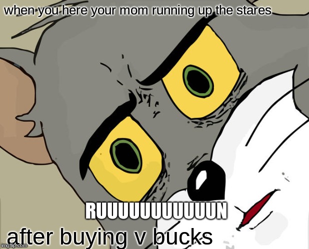Unsettled Tom Meme | when you here your mom running up the stares; RUUUUUUUUUUUN; after buying v bucks | image tagged in memes,unsettled tom | made w/ Imgflip meme maker