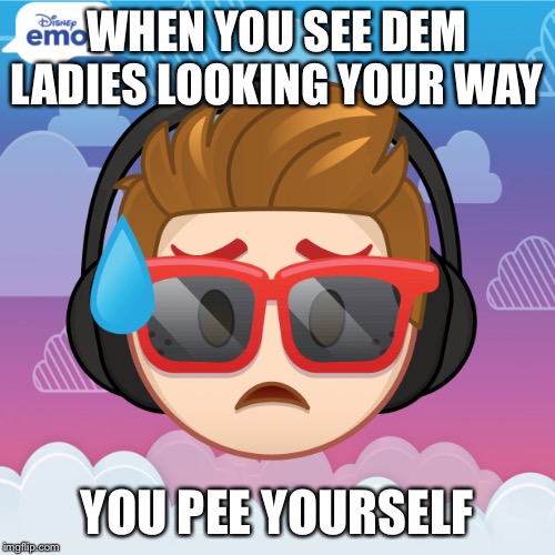 Yaa | WHEN YOU SEE DEM LADIES LOOKING YOUR WAY; YOU PEE YOURSELF | image tagged in but thats none of my business,memes,xd | made w/ Imgflip meme maker