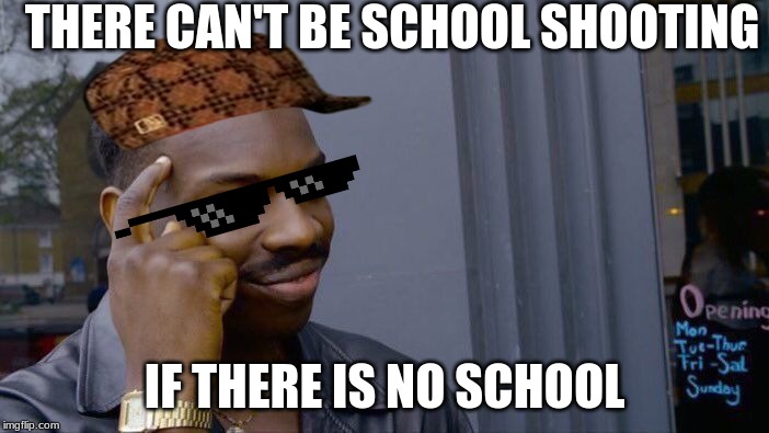 Roll Safe Think About It Meme | THERE CAN'T BE SCHOOL SHOOTING; IF THERE IS NO SCHOOL | image tagged in memes,roll safe think about it | made w/ Imgflip meme maker