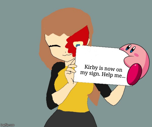 Blaze the Blaziken holding a sign | Kirby is now on my sign. Help me... | image tagged in blaze the blaziken holding a sign | made w/ Imgflip meme maker