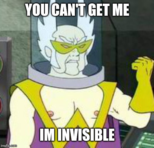 Dr weird | YOU CAN'T GET ME IM INVISIBLE | image tagged in dr weird | made w/ Imgflip meme maker