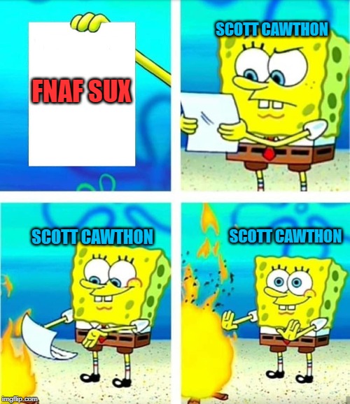 FNAF IS GOOD GUYS! | SCOTT CAWTHON; FNAF SUX; SCOTT CAWTHON; SCOTT CAWTHON | image tagged in spongebob burn note | made w/ Imgflip meme maker