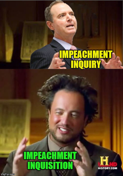 Ancient Impeachments | IMPEACHMENT INQUIRY; IMPEACHMENT INQUISITION | image tagged in memes,ancient aliens,impeachment,donald trump,adam schiff,nobody expects the spanish inquisition monty python | made w/ Imgflip meme maker