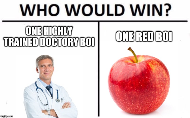 Who Would Win? Meme | ONE HIGHLY TRAINED DOCTORY BOI ONE RED BOI | image tagged in memes,who would win | made w/ Imgflip meme maker