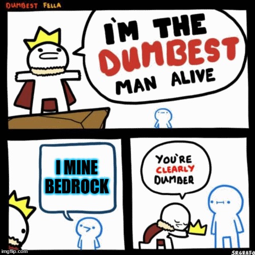 I'm the dumbest man alive | I MINE BEDROCK | image tagged in i'm the dumbest man alive | made w/ Imgflip meme maker