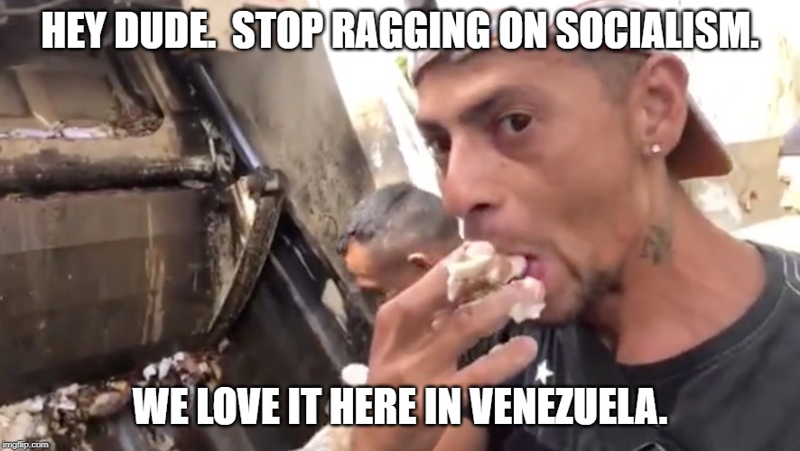 HEY DUDE.  STOP RAGGING ON SOCIALISM. WE LOVE IT HERE IN VENEZUELA. | made w/ Imgflip meme maker