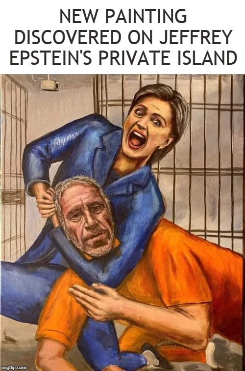 Jeffrey Epstein Didn't Kill Himself | NEW PAINTING DISCOVERED ON JEFFREY EPSTEIN'S PRIVATE ISLAND | image tagged in memes,jeffrey epstein,jeffrey epstein didn't kill himself,hillary clinton,suicide | made w/ Imgflip meme maker