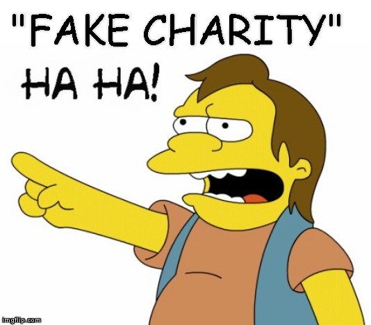 HA HA | "FAKE CHARITY" | image tagged in ha ha | made w/ Imgflip meme maker