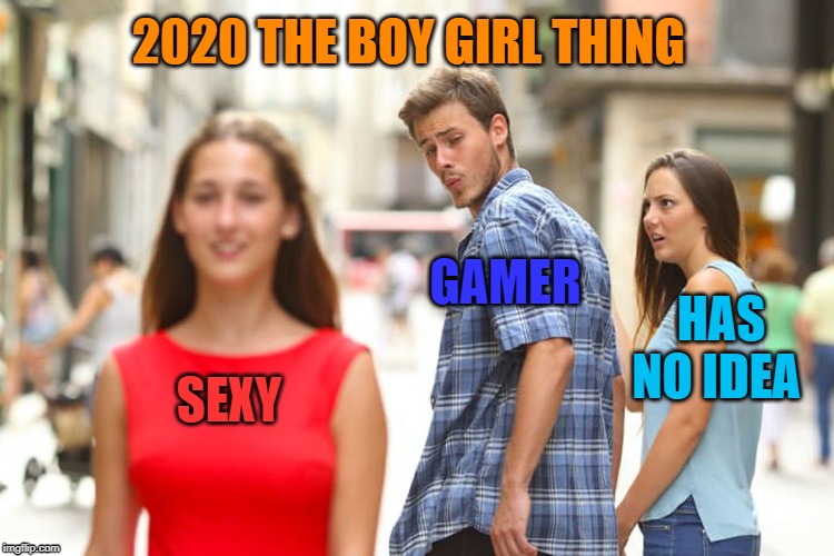 Distracted Boyfriend | 2020 THE BOY GIRL THING; GAMER; HAS NO IDEA; SEXY | image tagged in memes,distracted boyfriend | made w/ Imgflip meme maker