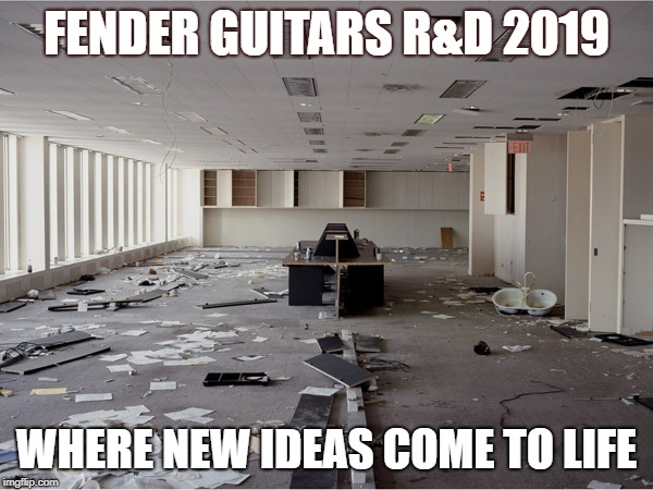 fender R and D | FENDER GUITARS R&D 2019; WHERE NEW IDEAS COME TO LIFE | image tagged in guitars | made w/ Imgflip meme maker