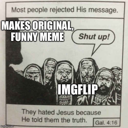 Just click the upvote button... one click that’s all it takes | MAKES ORIGINAL, FUNNY MEME; IMGFLIP | image tagged in most people rejected his message,isaac_laugh,fun,jesus,imgflip | made w/ Imgflip meme maker