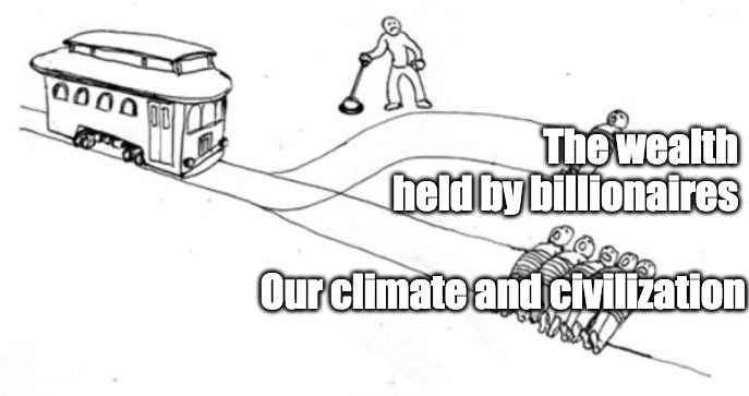 Trolley Problem | The wealth held by billionaires; Our climate and civilization | image tagged in trolley problem | made w/ Imgflip meme maker