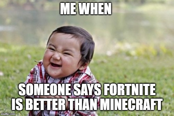 Evil Toddler | ME WHEN; SOMEONE SAYS FORTNITE IS BETTER THAN MINECRAFT | image tagged in memes,evil toddler | made w/ Imgflip meme maker