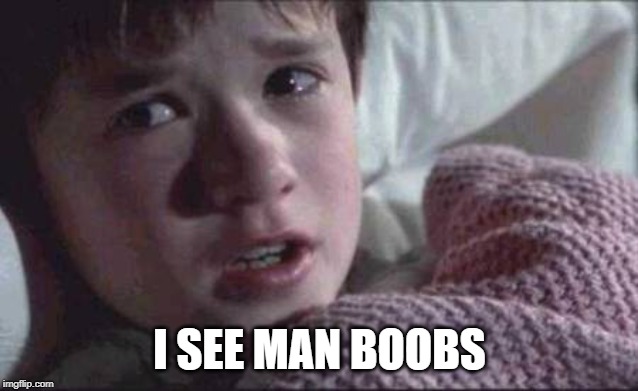 I See Dead People Meme | I SEE MAN BOOBS | image tagged in memes,i see dead people | made w/ Imgflip meme maker