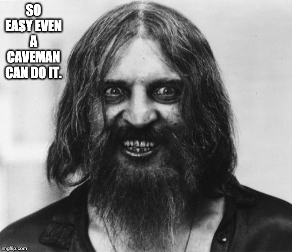 Crazy Looking Man | SO EASY EVEN A CAVEMAN CAN DO IT. | image tagged in crazy looking man | made w/ Imgflip meme maker