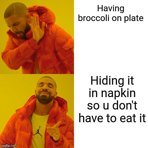 Drake Hotline Bling | Having broccoli on plate; Hiding it in napkin so u don't have to eat it | image tagged in memes,drake hotline bling | made w/ Imgflip meme maker