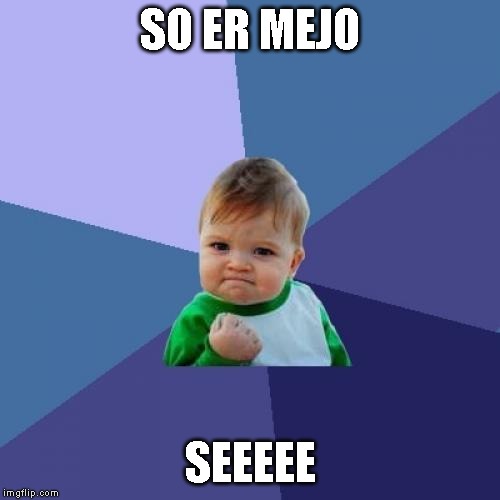 Success Kid Meme | SO ER MEJO; SEEEEE | image tagged in memes,success kid | made w/ Imgflip meme maker
